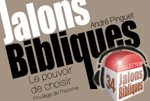Jalons Bibliques 34 - Le pouvoir de choisir, privilège de l'homme - 3/3